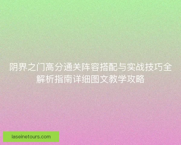 阴界之门高分通关阵容搭配与实战技巧全解析指南详细图文教学攻略